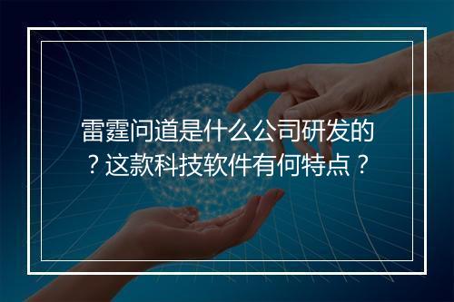 雷霆问道是什么公司研发的？这款科技软件有何特点？