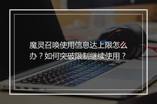 魔灵召唤使用信息达上限怎么办？如何突破限制继续使用？