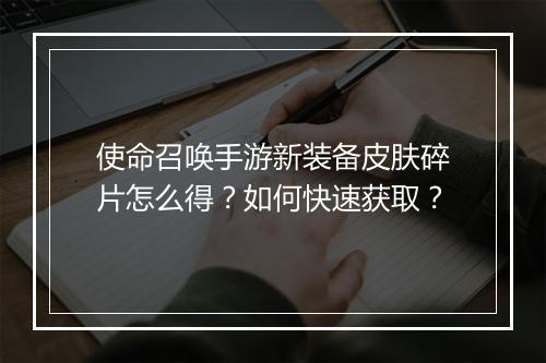 使命召唤手游新装备皮肤碎片怎么得?如何快速获取?