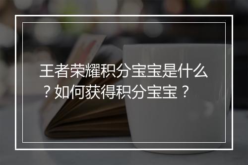 王者荣耀积分宝宝是什么?如何获得积分宝宝?