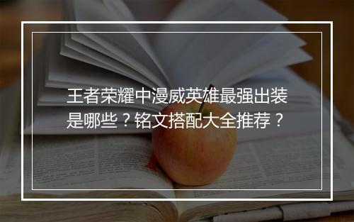 王者荣耀中漫威英雄最强出装是哪些?铭文搭配大全推荐?