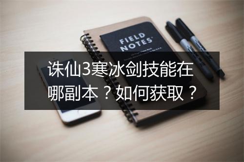 诛仙3寒冰剑技能在哪副本？如何获取？