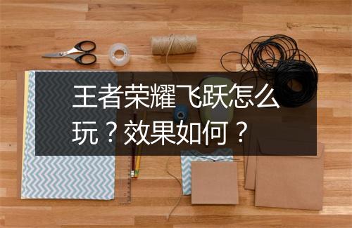 王者荣耀飞跃怎么玩？效果如何？