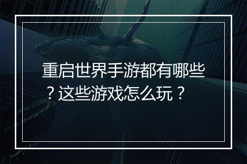 重启世界手游都有哪些？这些游戏怎么玩？