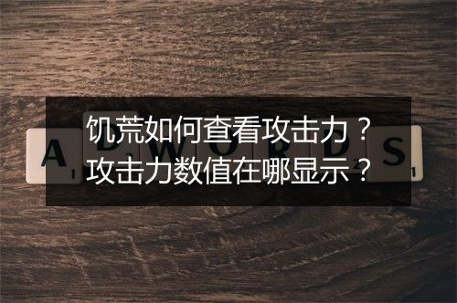饥荒如何查看攻击力？攻击力数值在哪显示？