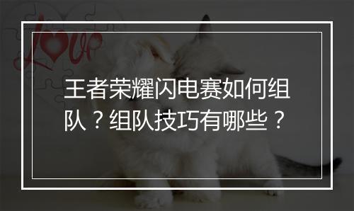 王者荣耀闪电赛如何组队？组队技巧有哪些？