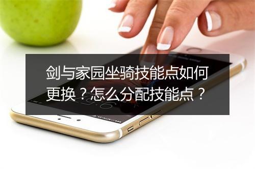剑与家园坐骑技能点如何更换？怎么分配技能点？
