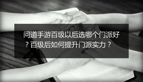 问道手游百级以后选哪个门派好？百级后如何提升门派实力？