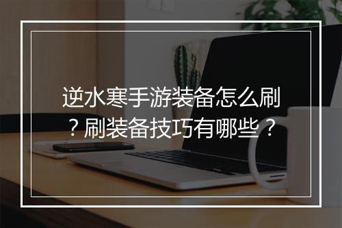 逆水寒手游装备怎么刷？刷装备技巧有哪些？