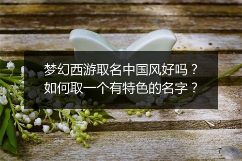 梦幻西游取名中国风好吗?如何取一个有特色的名字?