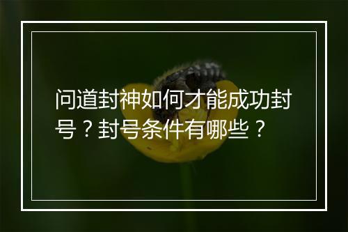 问道封神如何才能成功封号？封号条件有哪些？