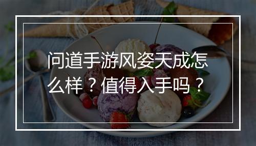 问道手游风姿天成怎么样？值得入手吗？