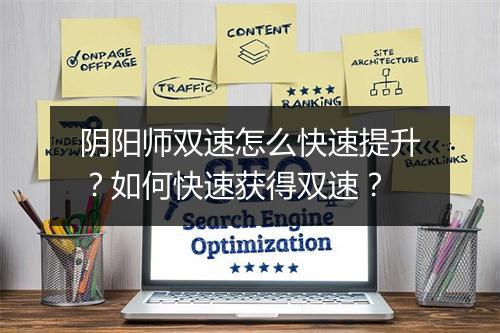 阴阳师双速怎么快速提升？如何快速获得双速？