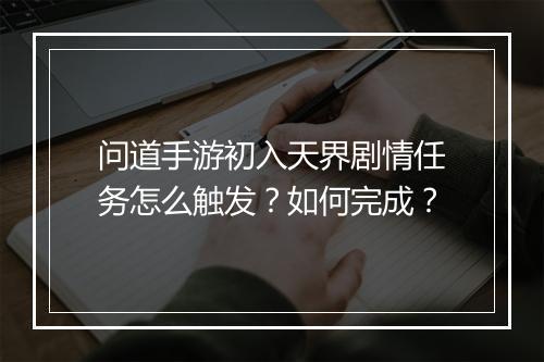 问道手游初入天界剧情任务怎么触发？如何完成？