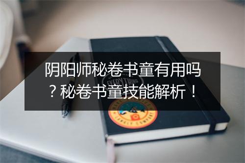 阴阳师秘卷书童有用吗？秘卷书童技能解析！