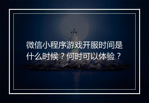 微信小程序游戏开服时间是什么时候？何时可以体验？