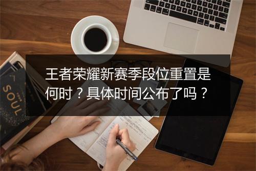 王者荣耀新赛季段位重置是何时？具体时间公布了吗？