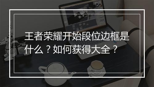 王者荣耀开始段位边框是什么？如何获得大全？
