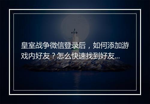 皇室战争微信登录后，如何添加游戏内好友？怎么快速找到好友？