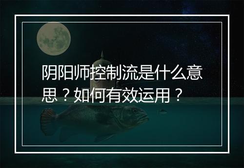 阴阳师控制流是什么意思？如何有效运用？
