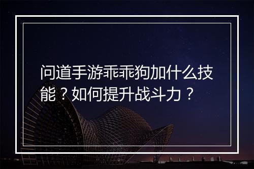 问道手游乖乖狗加什么技能？如何提升战斗力？