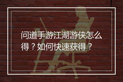 问道手游江湖游侠怎么得？如何快速获得？