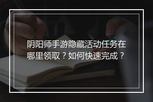 阴阳师手游隐藏活动任务在哪里领取？如何快速完成？