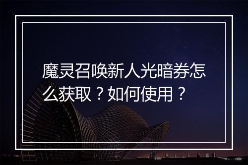 魔灵召唤新人光暗券怎么获取?如何使用?