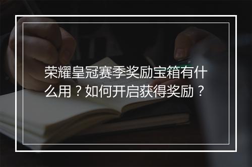 荣耀皇冠赛季奖励宝箱有什么用？如何开启获得奖励？