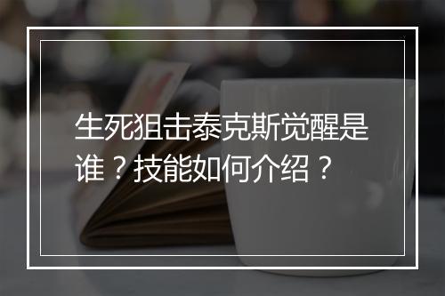 生死狙击泰克斯觉醒是谁？技能如何介绍？