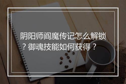 阴阳师阎魔传记怎么解锁？御魂技能如何获得？