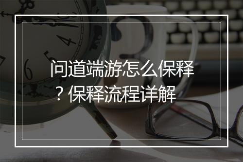 问道端游怎么保释？保释流程详解