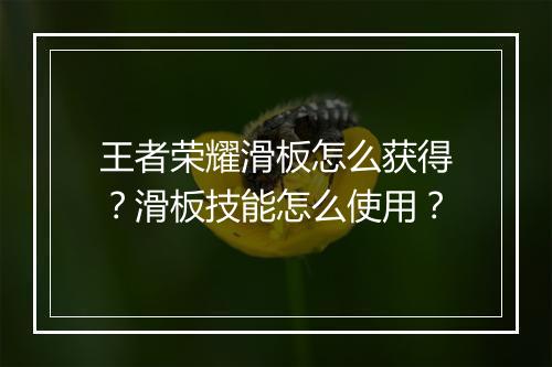 王者荣耀滑板怎么获得？滑板技能怎么使用？