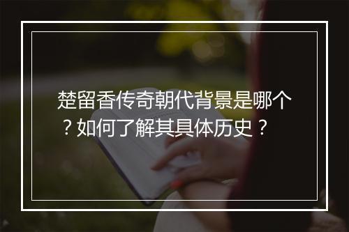 楚留香传奇朝代背景是哪个？如何了解其具体历史？
