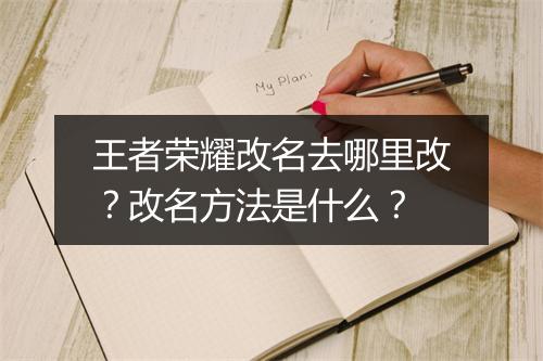 王者荣耀改名去哪里改？改名方法是什么？