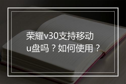 荣耀v30支持移动u盘吗?如何使用?