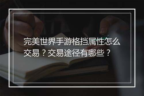 完美世界手游格挡属性怎么交易?交易途径有哪些?