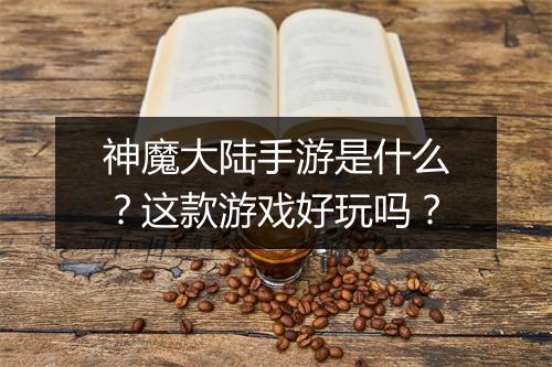 神魔大陆手游是什么?这款游戏好玩吗?