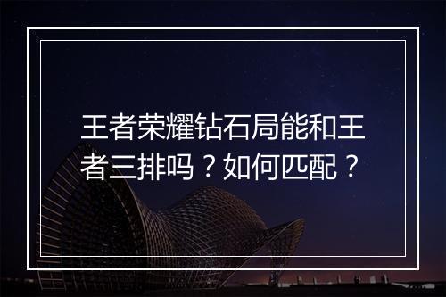 王者荣耀钻石局能和王者三排吗？如何匹配？