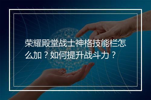 荣耀殿堂战士神格技能栏怎么加？如何提升战斗力？
