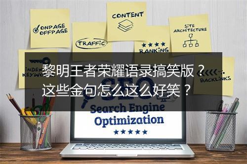 黎明王者荣耀语录搞笑版？这些金句怎么这么好笑？