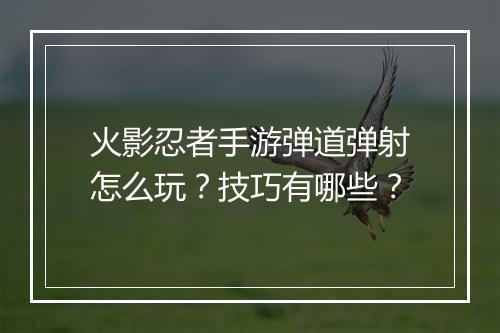 火影忍者手游弹道弹射怎么玩？技巧有哪些？