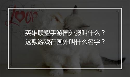 英雄联盟手游国外服叫什么？这款游戏在国外叫什么名字？