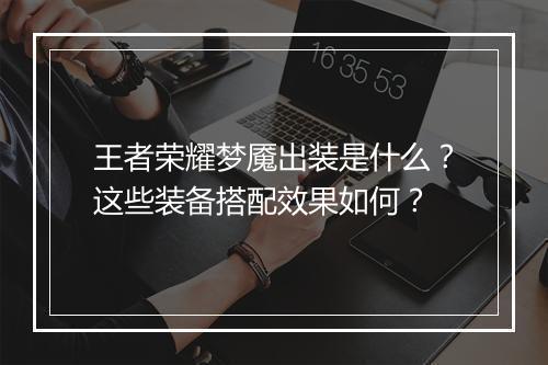 王者荣耀梦魇出装是什么？这些装备搭配效果如何？
