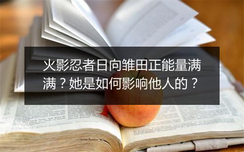 火影忍者日向雏田正能量满满？她是如何影响他人的？