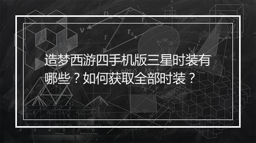 造梦西游四手机版三星时装有哪些？如何获取全部时装？