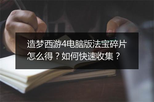 造梦西游4电脑版法宝碎片怎么得？如何快速收集？