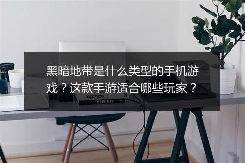 黑暗地带是什么类型的手机游戏？这款手游适合哪些玩家？