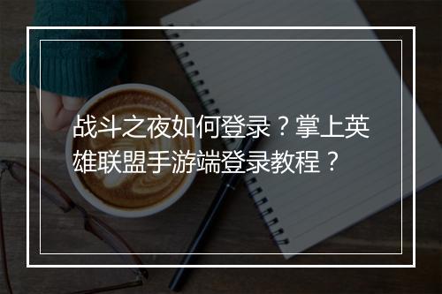 战斗之夜如何登录？掌上英雄联盟手游端登录教程？
