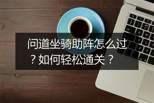 问道坐骑助阵怎么过？如何轻松通关？